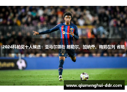 2024科帕奖十人候选：亚马尔领衔 居勒尔、加纳乔、梅努在列 省略