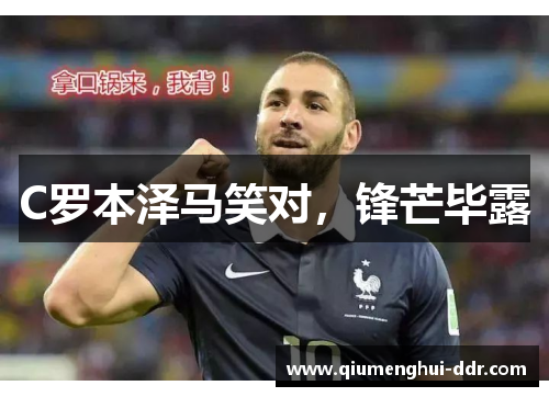 C罗本泽马笑对，锋芒毕露