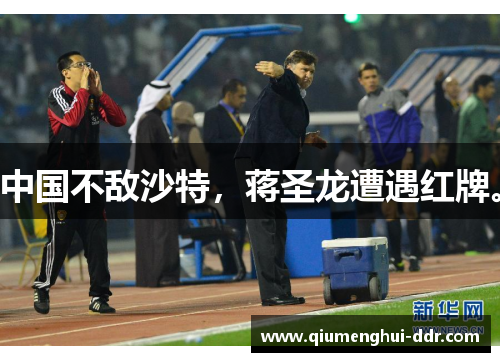 中国不敌沙特，蒋圣龙遭遇红牌。