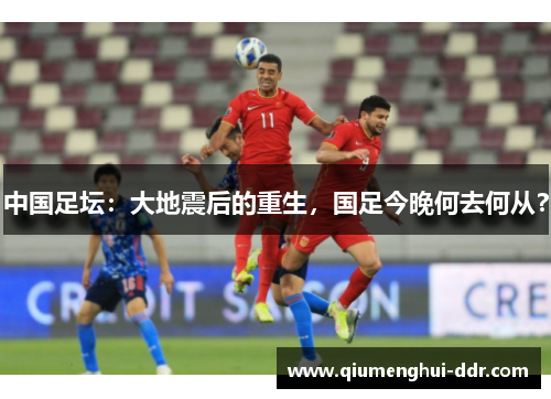 中国足坛：大地震后的重生，国足今晚何去何从？
