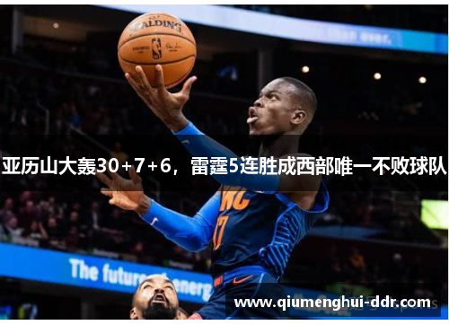 亚历山大轰30+7+6，雷霆5连胜成西部唯一不败球队