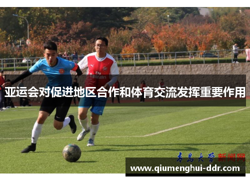 亚运会对促进地区合作和体育交流发挥重要作用