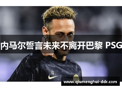 内马尔誓言未来不离开巴黎 PSG