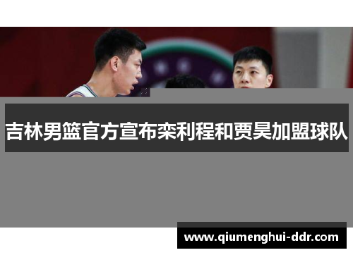 吉林男篮官方宣布栾利程和贾昊加盟球队