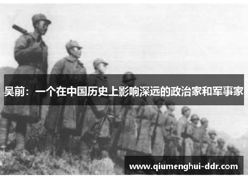 吴前:一个在中国历史上影响深远的政治家和军事家 吴前:一个在中国历史上影响深远的政治家和军事家