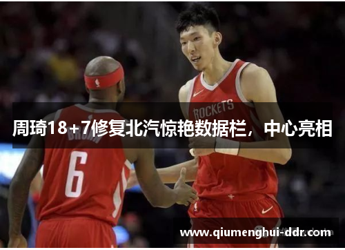 周琦18+7修复北汽惊艳数据栏，中心亮相