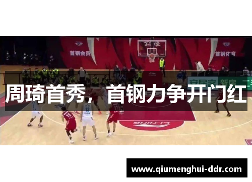 周琦首秀,首钢力争开门红 周琦首秀,首钢力争开门红