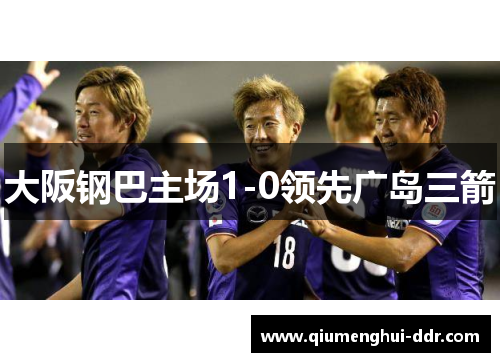 大阪钢巴主场1-0领先广岛三箭