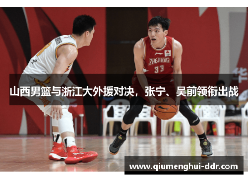 山西男篮与浙江大外援对决，张宁、吴前领衔出战