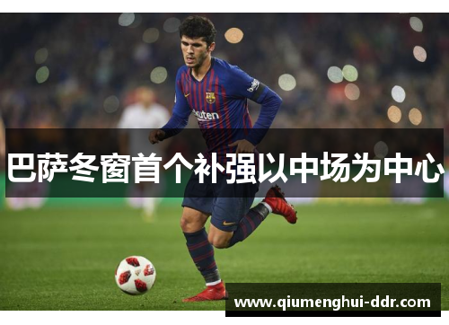 巴萨冬窗首个补强以中场为中心