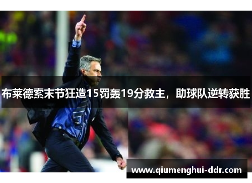 布莱德索末节狂造15罚轰19分救主,助球队逆转获胜 布莱德索末节狂造15罚轰19分救主,助球队逆转获胜
