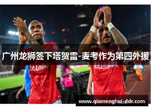 广州龙狮签下塔贺雷-麦考作为第四外援