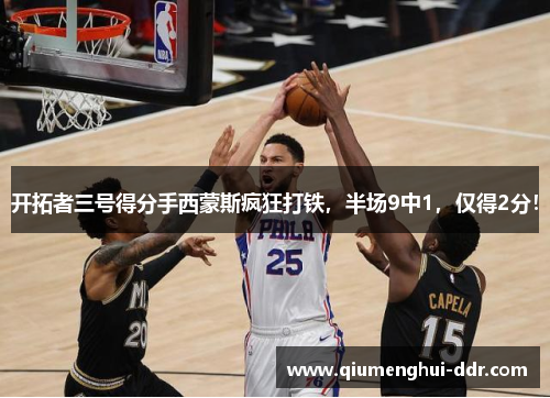 开拓者三号得分手西蒙斯疯狂打铁，半场9中1，仅得2分！