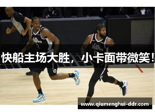 快船主场大胜,小卡面带微笑! 快船主场大胜,小卡面带微笑!