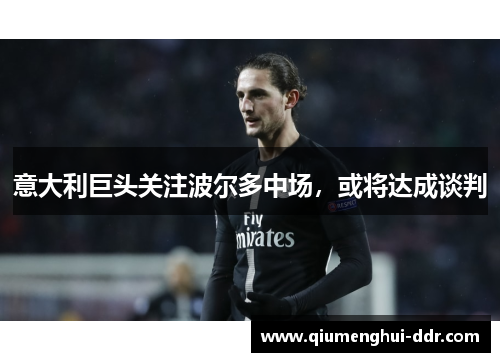 意大利巨头关注波尔多中场,或将达成谈判 意大利巨头关注波尔多中场,或将达成谈判